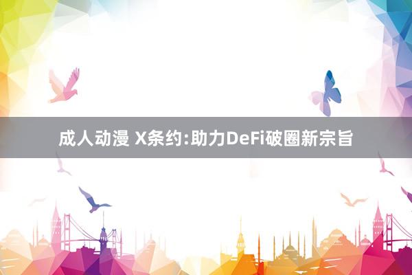成人动漫 X条约:助力DeFi破圈新宗旨