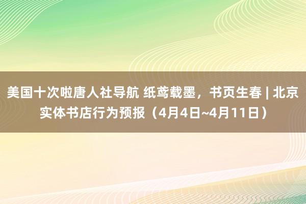 美国十次啦唐人社导航 纸鸢载墨，书页生春 | 北京实体书店行为预报（4月4日~4月11日）