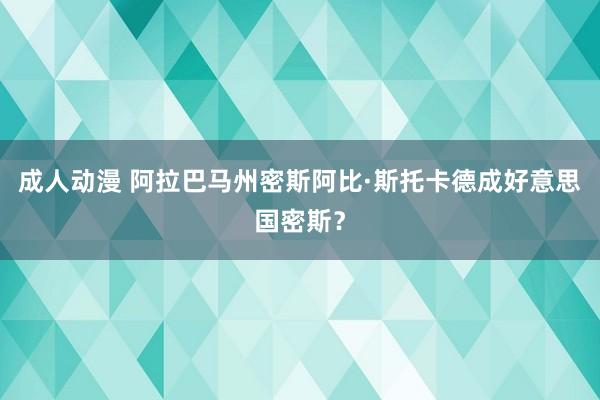 成人动漫 阿拉巴马州密斯阿比·斯托卡德成好意思国密斯？