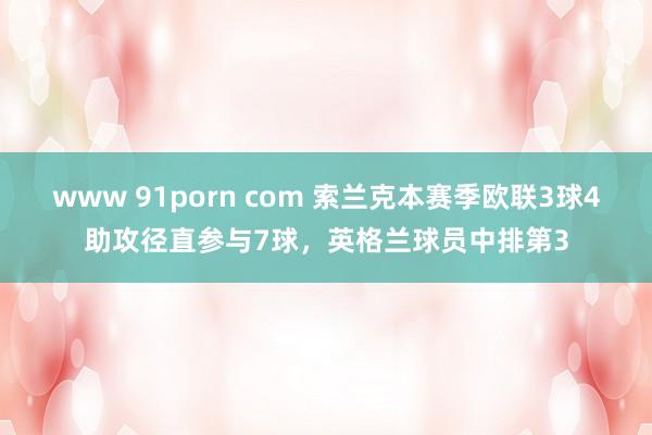 www 91porn com 索兰克本赛季欧联3球4助攻径直参与7球，英格兰球员中排第3
